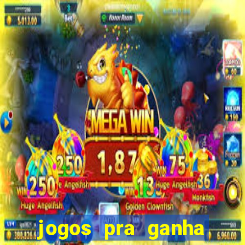 jogos pra ganha dinheiro de verdade